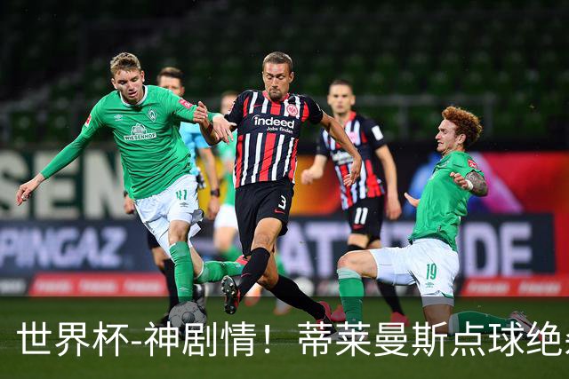 世界杯-神剧情！蒂莱曼斯点球绝杀 比利时加时3-2塞内加尔