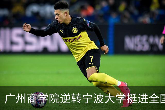 广州商学院逆转宁波大学挺进全国赛4强 曹梓烽33+8 周乾14+13