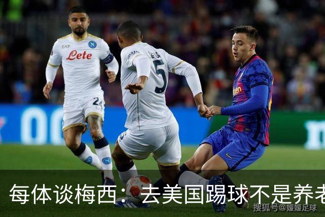 每体谈梅西：去美国踢球不是养老退役，他仍然充满饥饿感