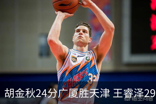 胡金秋24分广厦胜天津 王睿泽29+9青岛胜同曦